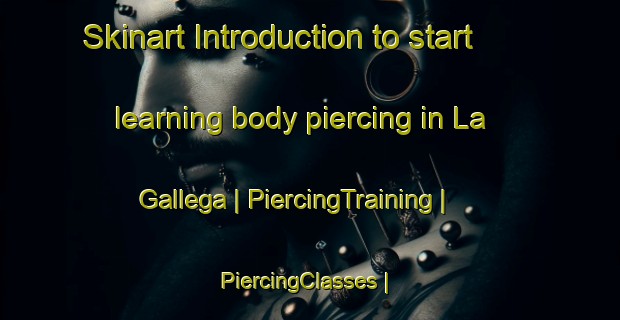 Skinart Introduction to start learning body piercing in La Gallega | PiercingTraining | PiercingClasses | SkinartTraining-Mexico